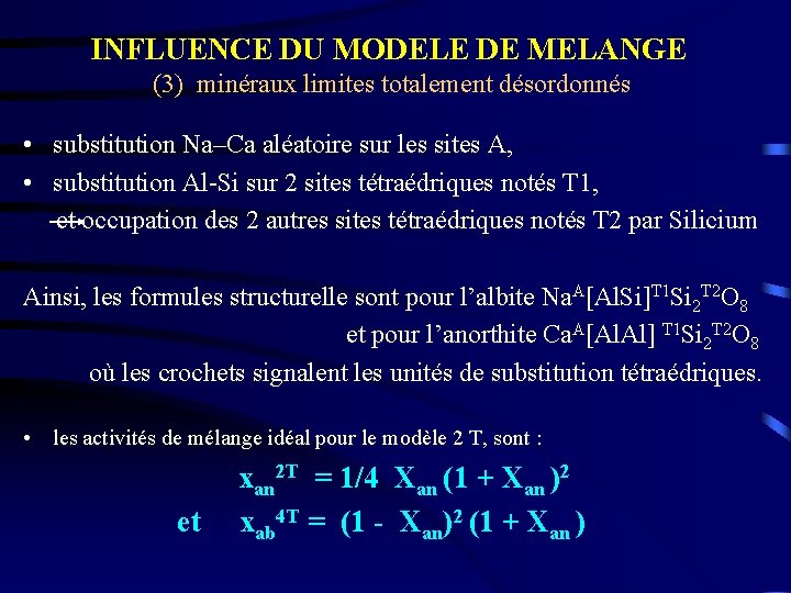 INFLUENCE DU MODELE DE MELANGE (3) minéraux limites totalement désordonnés • substitution Na–Ca aléatoire