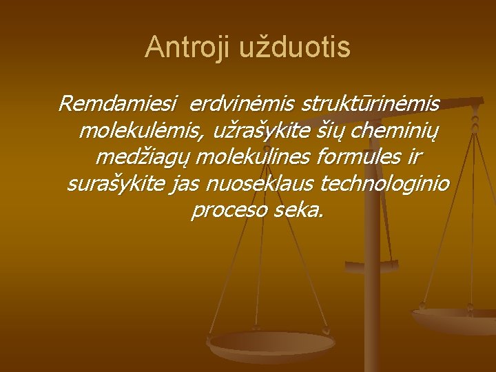 Antroji užduotis Remdamiesi erdvinėmis struktūrinėmis molekulėmis, užrašykite šių cheminių medžiagų molekulines formules ir surašykite