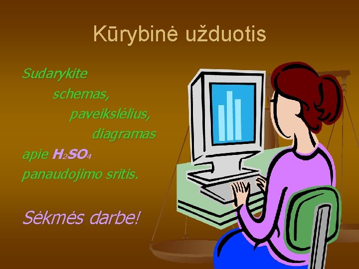 Kūrybinė užduotis Sudarykite schemas, paveikslėlius, diagramas apie H 2 SO 4 panaudojimo sritis. Sėkmės