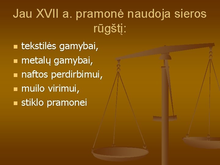 Jau XVII a. pramonė naudoja sieros rūgštį: n n n tekstilės gamybai, metalų gamybai,