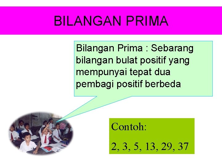 BILANGAN PRIMA Bilangan Prima : Sebarang bilangan bulat positif yang mempunyai tepat dua pembagi