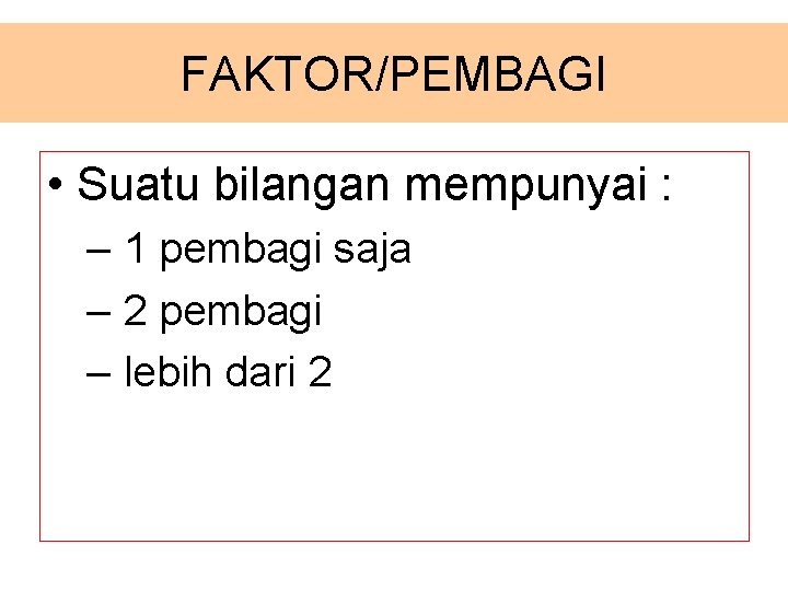 FAKTOR/PEMBAGI • Suatu bilangan mempunyai : – 1 pembagi saja – 2 pembagi –