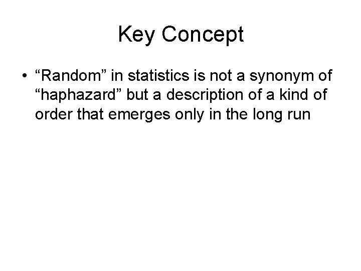Key Concept • “Random” in statistics is not a synonym of “haphazard” but a