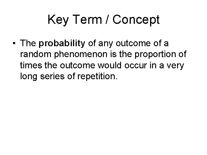 Key Term / Concept • The probability of any outcome of a random phenomenon