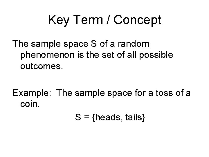 Key Term / Concept The sample space S of a random phenomenon is the