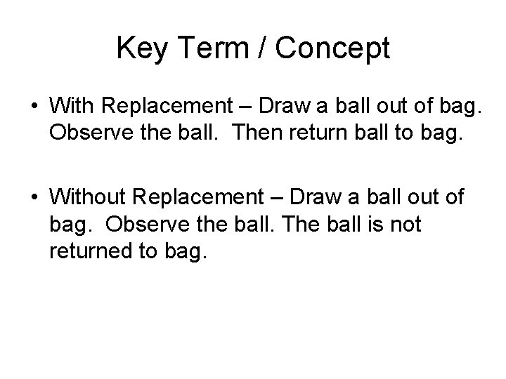 Key Term / Concept • With Replacement – Draw a ball out of bag.