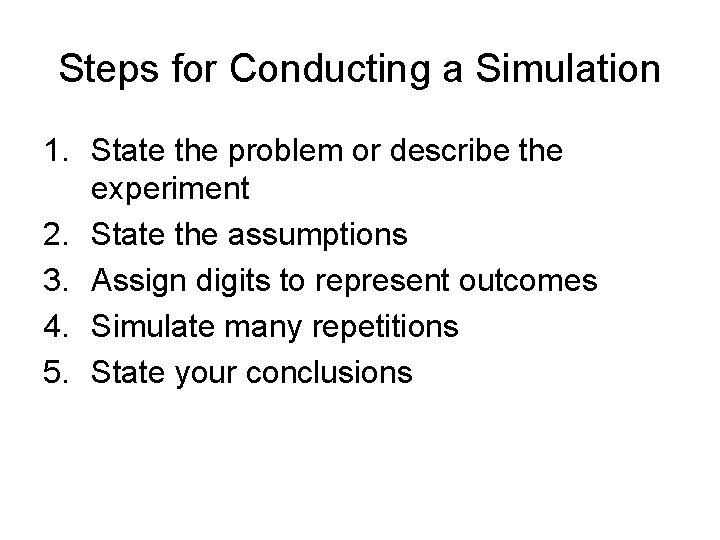 Steps for Conducting a Simulation 1. State the problem or describe the experiment 2.