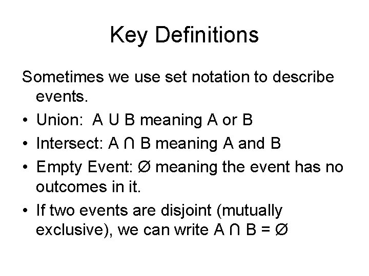 Key Definitions Sometimes we use set notation to describe events. • Union: A U