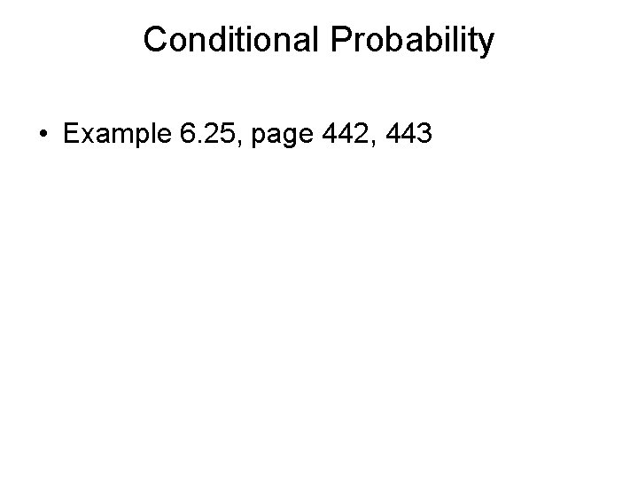 Conditional Probability • Example 6. 25, page 442, 443 