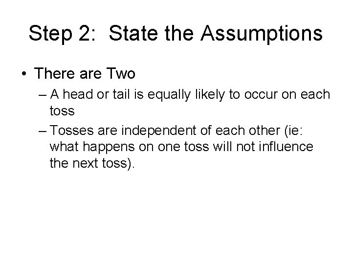 Step 2: State the Assumptions • There are Two – A head or tail