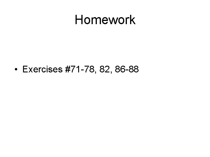 Homework • Exercises #71 -78, 82, 86 -88 