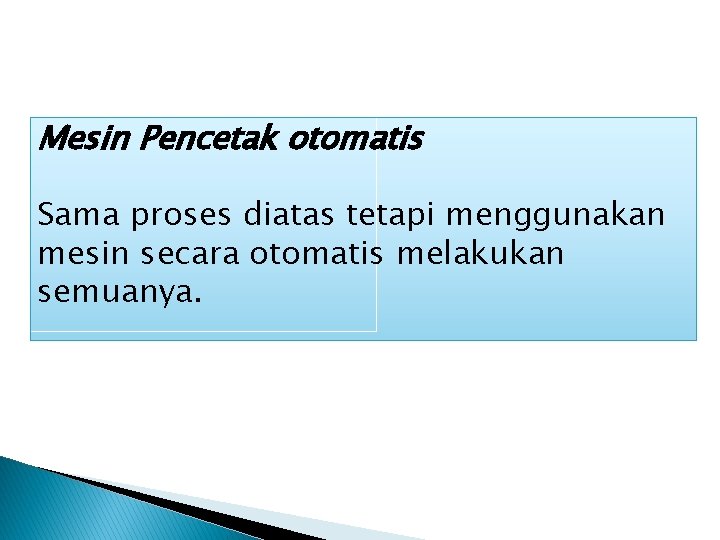 Mesin Pencetak otomatis Sama proses diatas tetapi menggunakan mesin secara otomatis melakukan semuanya. 