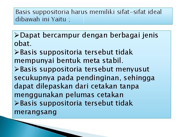 Basis suppositoria harus memiliki sifat-sifat ideal dibawah ini Yaitu ; ØDapat bercampur dengan berbagai