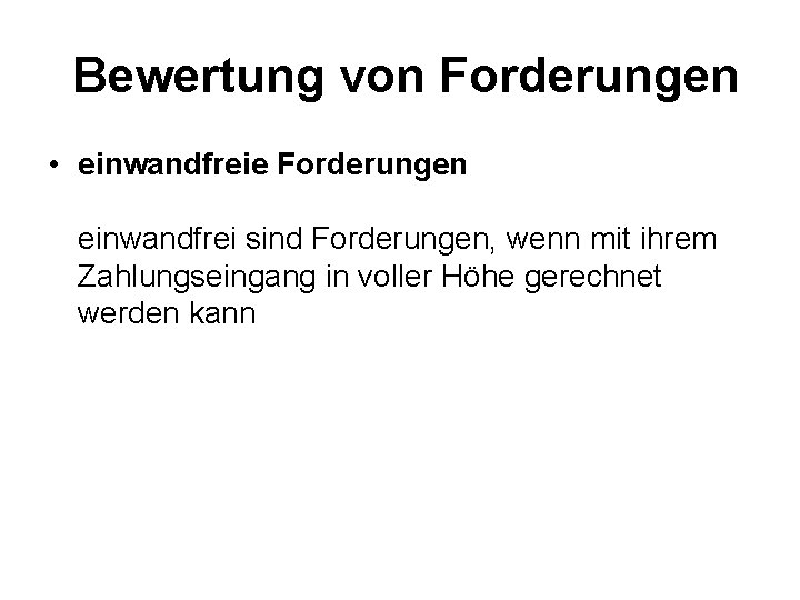 Bewertung von Forderungen • einwandfreie Forderungen einwandfrei sind Forderungen, wenn mit ihrem Zahlungseingang in