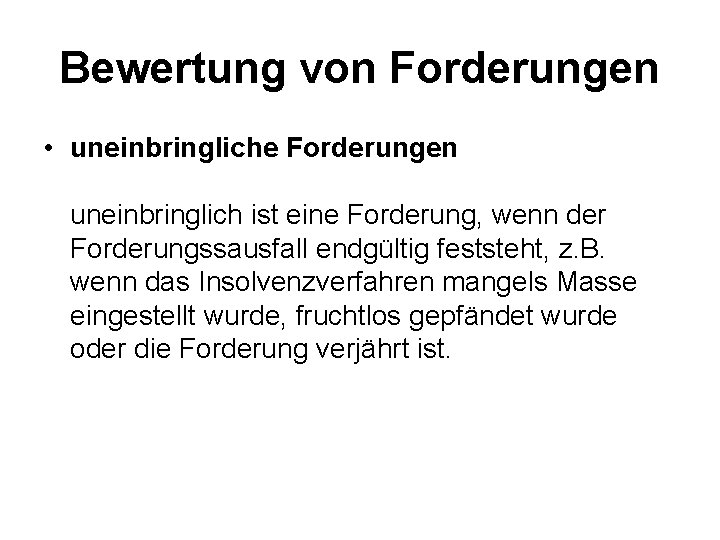 Bewertung von Forderungen • uneinbringliche Forderungen uneinbringlich ist eine Forderung, wenn der Forderungssausfall endgültig