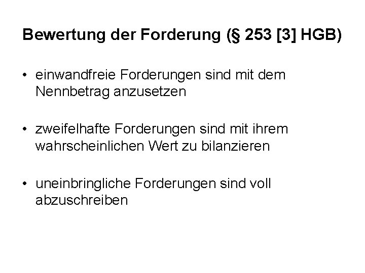 Bewertung der Forderung (§ 253 [3] HGB) • einwandfreie Forderungen sind mit dem Nennbetrag