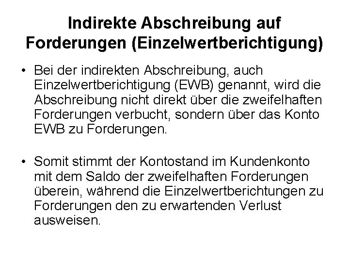 Indirekte Abschreibung auf Forderungen (Einzelwertberichtigung) • Bei der indirekten Abschreibung, auch Einzelwertberichtigung (EWB) genannt, Indirekte Abschreibung auf Forderungen (Einzelwertberichtigung) • Bei der indirekten Abschreibung, auch Einzelwertberichtigung (EWB) genannt,