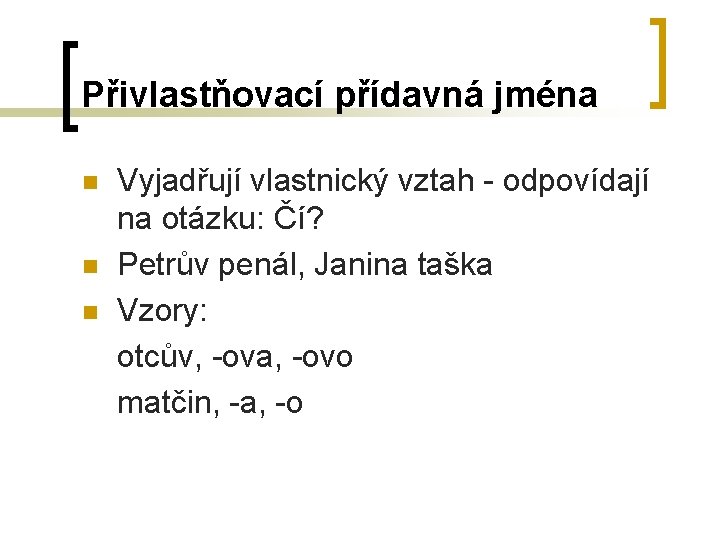 Přivlastňovací přídavná jména n n n Vyjadřují vlastnický vztah - odpovídají na otázku: Čí?