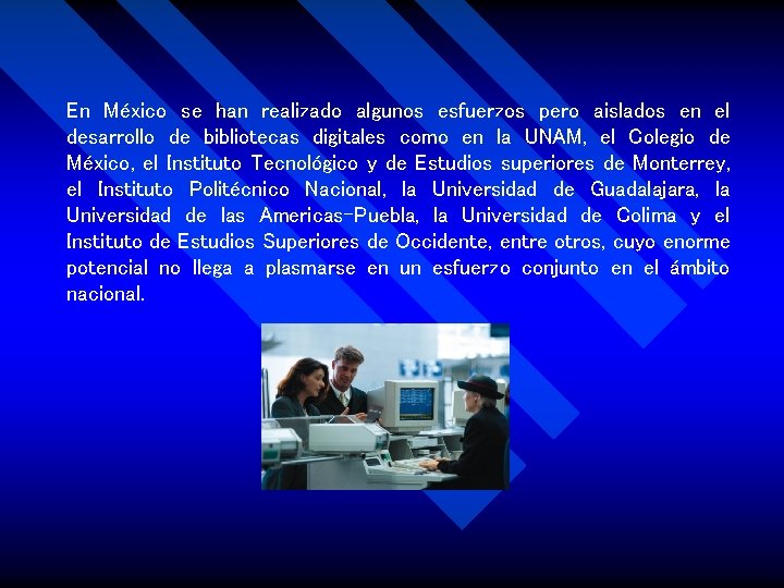 En México se han realizado algunos esfuerzos pero aislados en el desarrollo de bibliotecas