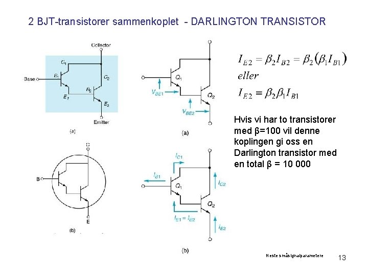 2 BJT-transistorer sammenkoplet - DARLINGTON TRANSISTOR Hvis vi har to transistorer med β=100 vil