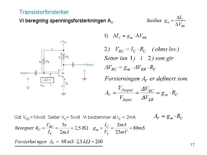 Transistorforsterker Vi beregning spenningsforsterkningen AV Gitt VCC=10 volt Setter VC= 5 volt Vi bestemmer