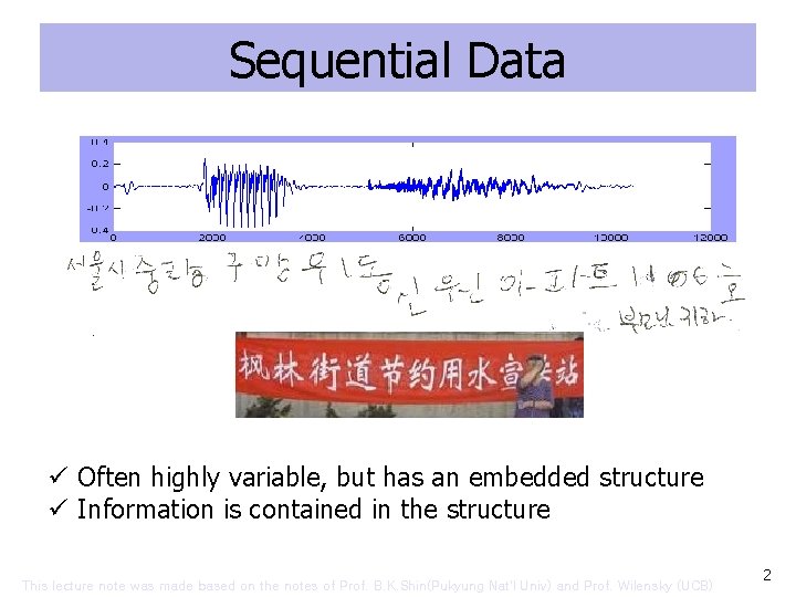 Sequential Data ü Often highly variable, but has an embedded structure ü Information is