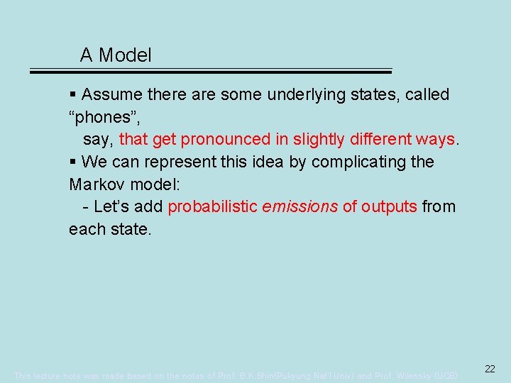 A Model § Assume there are some underlying states, called “phones”, say, that get