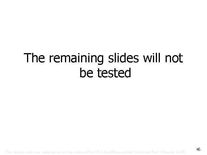 The remaining slides will not be tested This lecture note was made based on