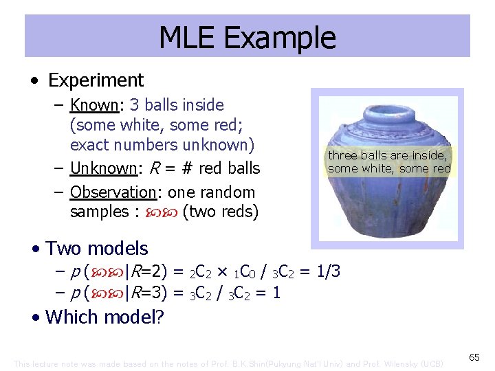 MLE Example • Experiment – Known: 3 balls inside (some white, some red; exact