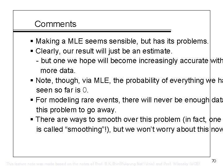 Comments § Making a MLE seems sensible, but has its problems. § Clearly, our