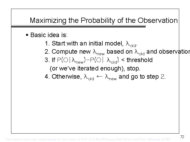 Maximizing the Probability of the Observation § Basic idea is: 1. Start with an