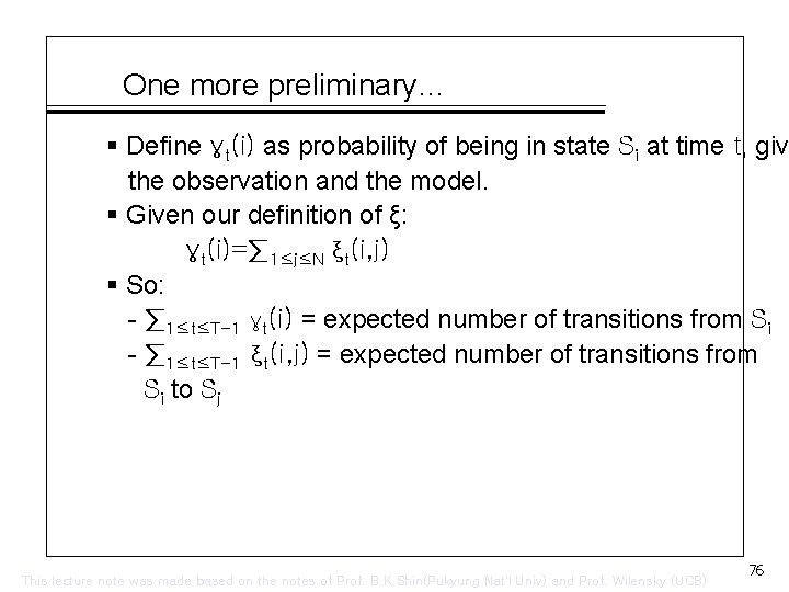 One more preliminary… § Define γt(i) as probability of being in state Si at
