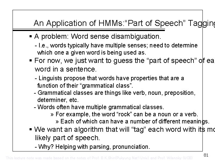 An Application of HMMs: “Part of Speech” Tagging § A problem: Word sense disambiguation.