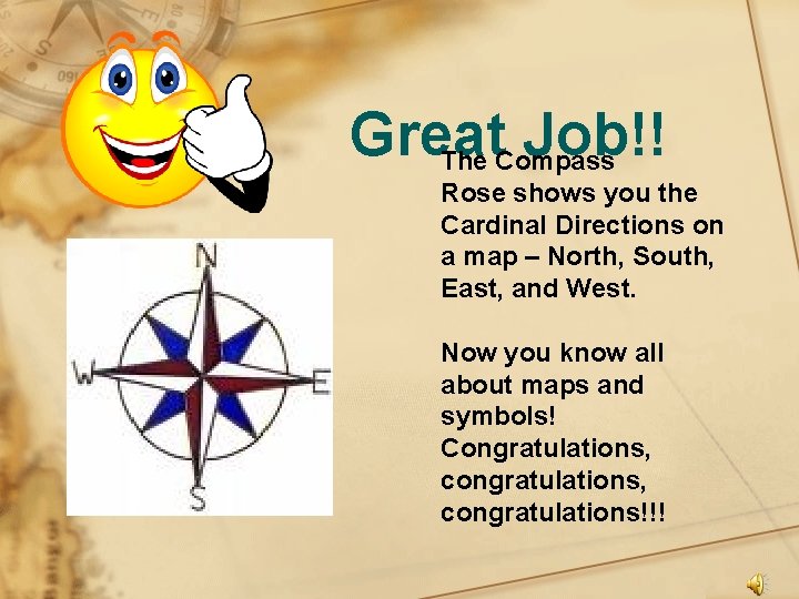 Great Job!! The Compass Rose shows you the Cardinal Directions on a map –