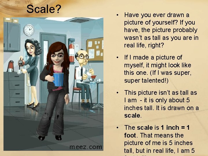 Scale? • Have you ever drawn a picture of yourself? If you have, the
