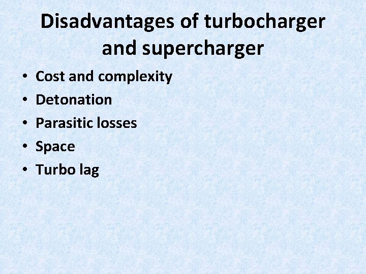 Disadvantages of turbocharger and supercharger • • • Cost and complexity Detonation Parasitic losses