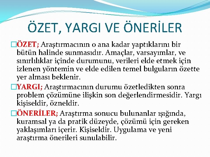 ÖZET, YARGI VE ÖNERİLER �ÖZET; Araştırmacının o ana kadar yaptıklarını bir bütün halinde sunmasıdır.