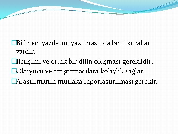 �Bilimsel yazıların yazılmasında belli kurallar vardır. �İletişimi ve ortak bir dilin oluşması gereklidir. �Okuyucu