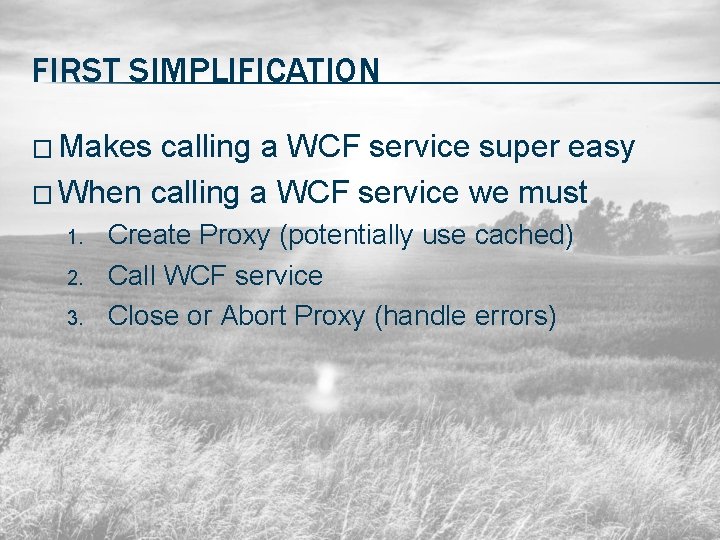 FIRST SIMPLIFICATION � Makes calling a WCF service super easy � When calling a