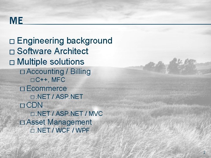 ME � Engineering background � Software Architect � Multiple solutions � Accounting � C++,