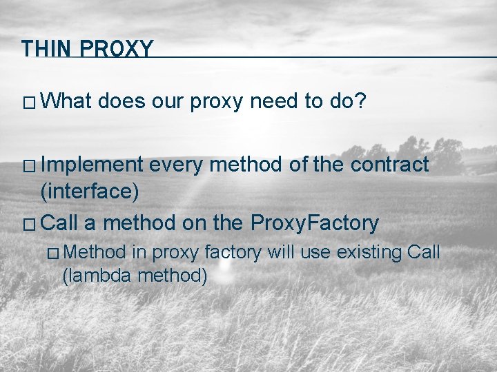 THIN PROXY � What does our proxy need to do? � Implement every method