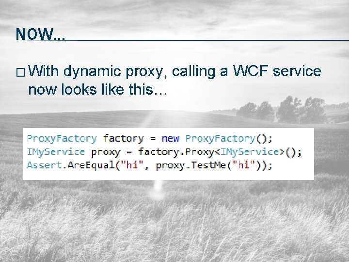 NOW… � With dynamic proxy, calling a WCF service now looks like this… 