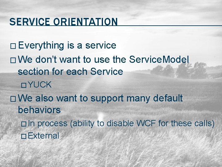 SERVICE ORIENTATION � Everything is a service � We don’t want to use the