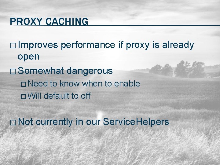 PROXY CACHING � Improves performance if proxy is already open � Somewhat dangerous �
