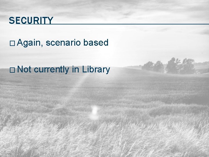SECURITY � Again, � Not scenario based currently in Library 