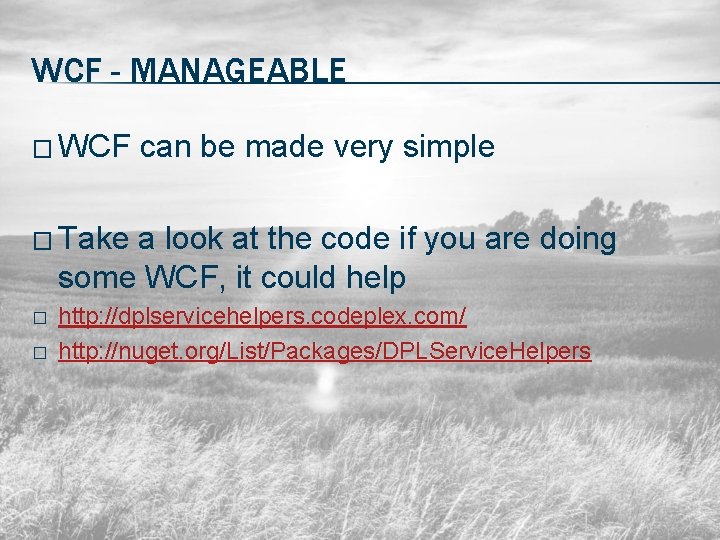 WCF - MANAGEABLE � WCF can be made very simple � Take a look