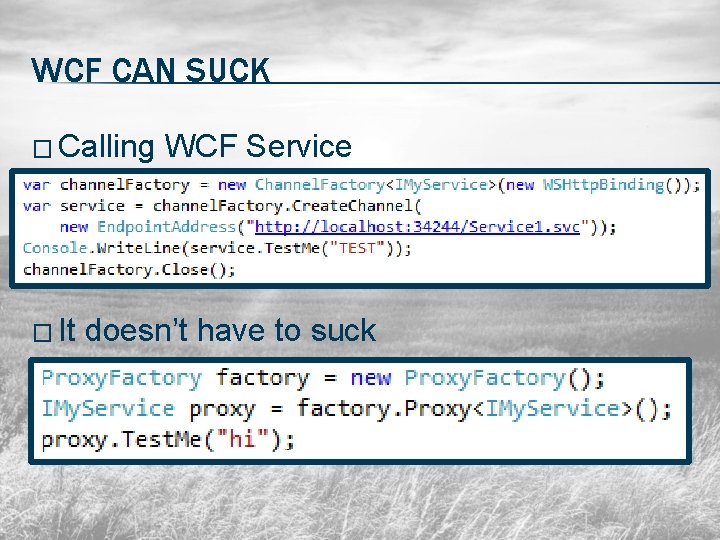 WCF CAN SUCK � Calling � It WCF Service doesn’t have to suck 