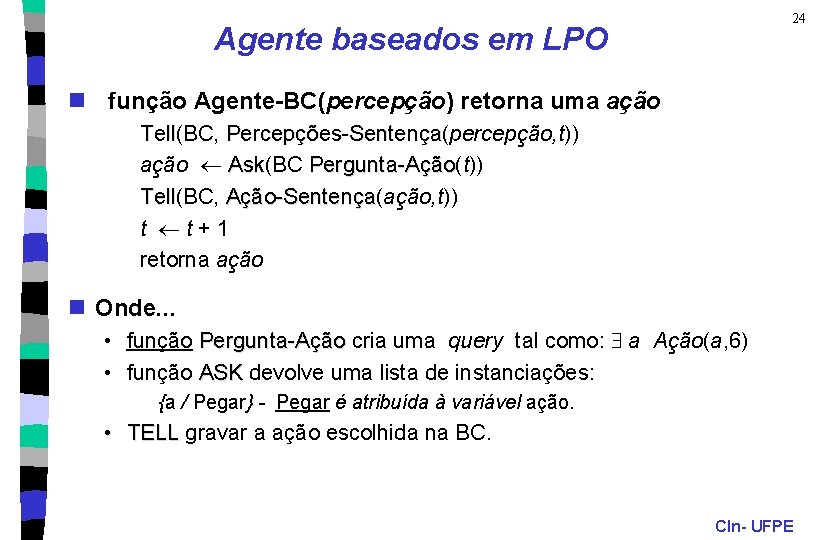 24 Agente baseados em LPO n função Agente-BC(percepção) retorna uma ação Tell(BC, Percepções-Sentença(percepção, t))