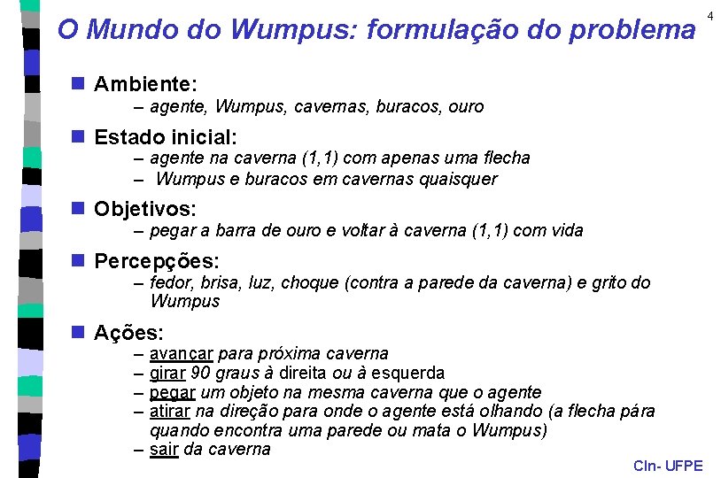 O Mundo do Wumpus: formulação do problema n Ambiente: – agente, Wumpus, cavernas, buracos,