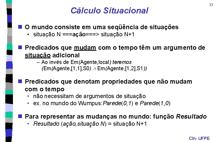 33 Cálculo Situacional n O mundo consiste em uma seqüência de situações • situação